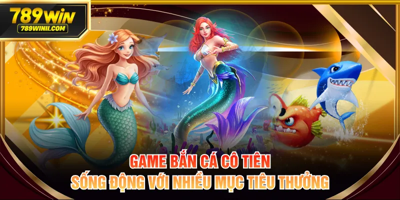 Game bắn cá cô tiên sống động với nhiều mục tiêu thưởng